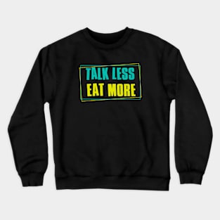 Talk Less Eat More Crewneck Sweatshirt